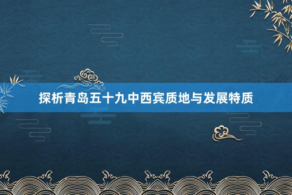 探析青岛五十九中西宾质地与发展特质